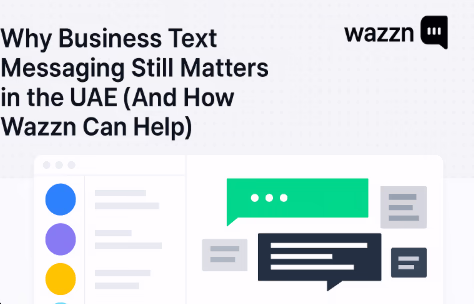 Why Business Text Messaging Still Matters in the UAE (And How Wazzn Can Help)