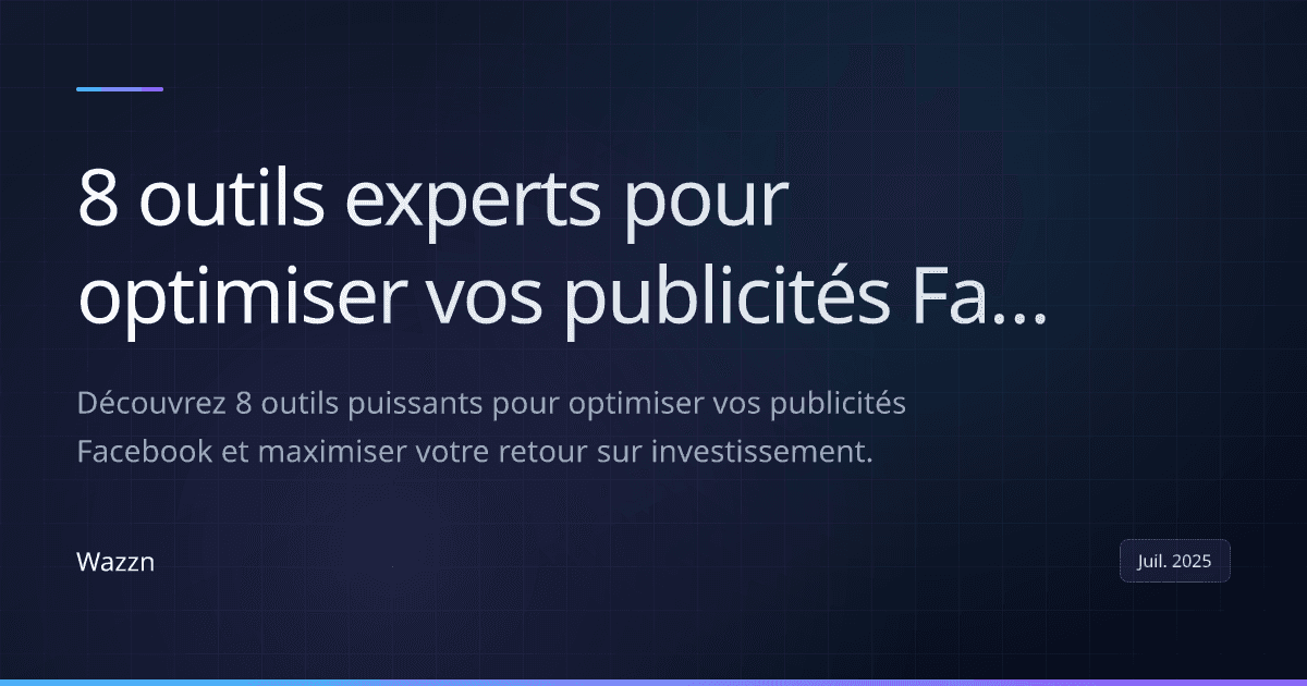 8 outils experts pour optimiser vos publicités Facebook et augmenter votre ROI