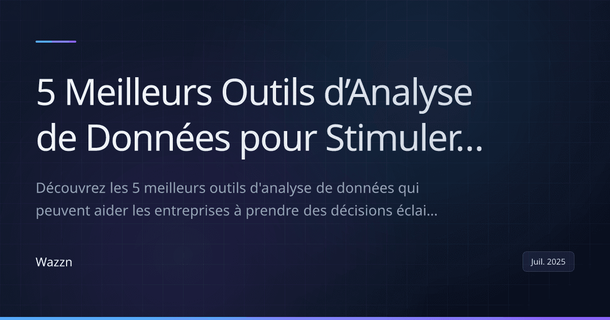 5 Meilleurs Outils d’Analyse de Données pour Stimuler la Croissance des Entreprises en 2025