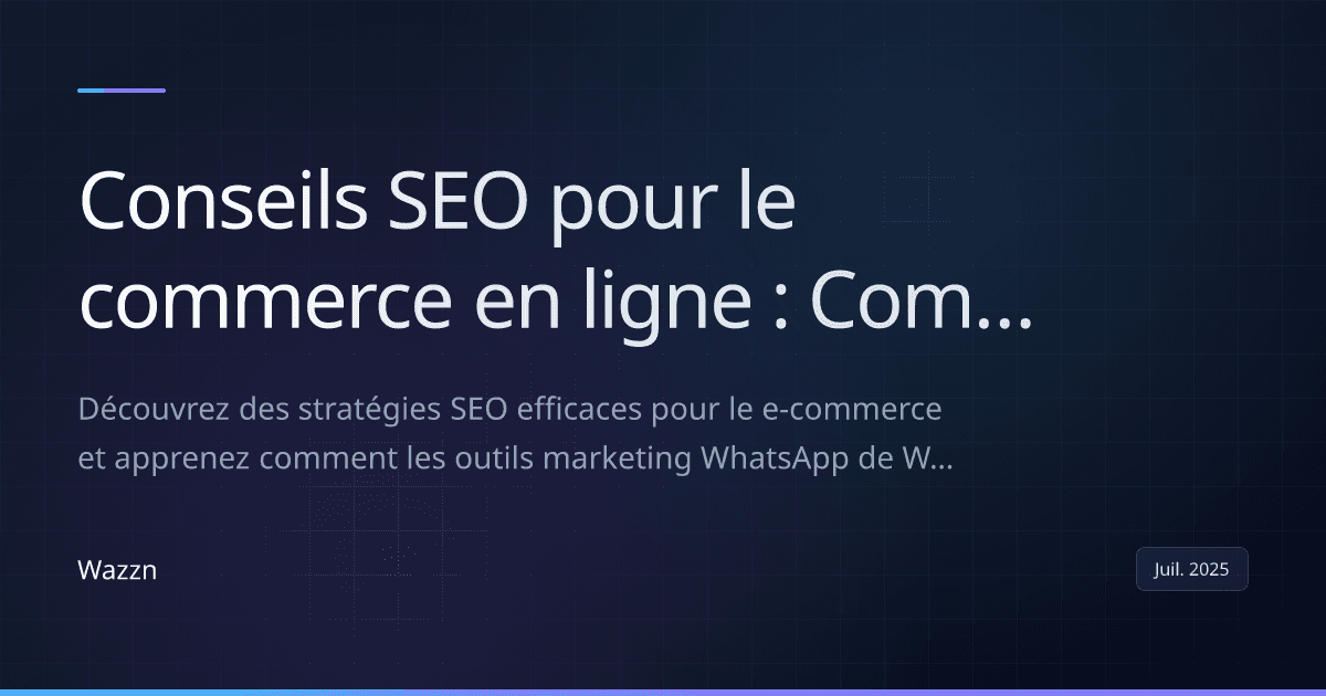 Conseils SEO pour le commerce en ligne : Comment améliorer la visibilité de votre boutique en ligne avec Wazzn
