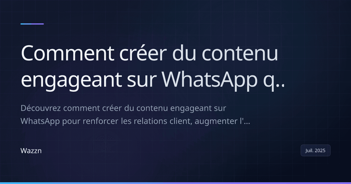 Comment créer du contenu engageant sur WhatsApp qui génère des conversions