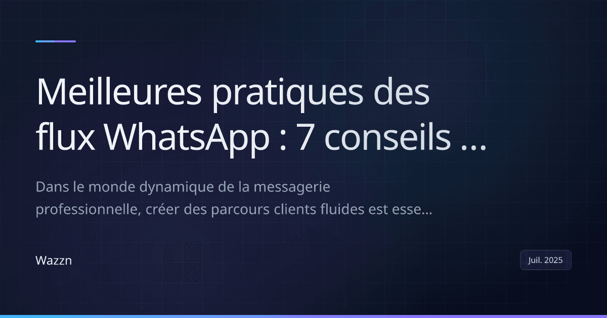 Meilleures pratiques des flux WhatsApp : 7 conseils pour améliorer l'expérience utilisateur